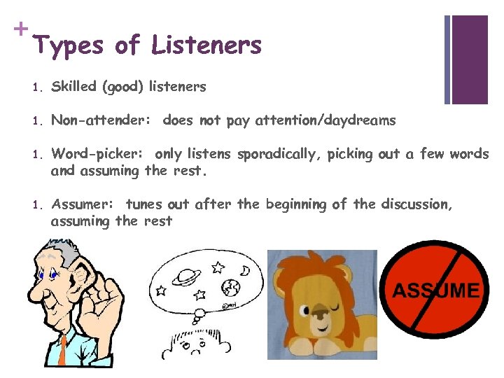 + Types of Listeners 1. Skilled (good) listeners 1. Non-attender: does not pay attention/daydreams