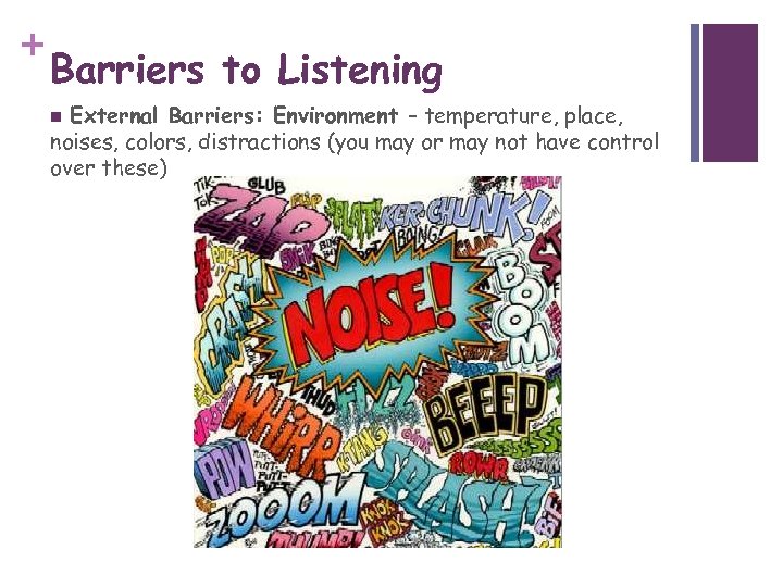 + Barriers to Listening External Barriers: Environment – temperature, place, noises, colors, distractions (you