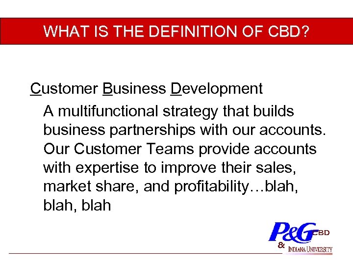 WHAT IS THE DEFINITION OF CBD? Customer Business Development A multifunctional strategy that builds