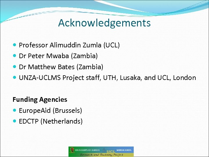 Acknowledgements Professor Alimuddin Zumla (UCL) Dr Peter Mwaba (Zambia) Dr Matthew Bates (Zambia) UNZA-UCLMS