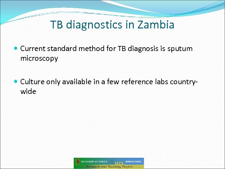 TB diagnostics in Zambia Current standard method for TB diagnosis is sputum microscopy Culture