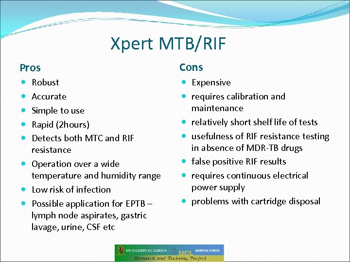 Xpert MTB/RIF Pros Cons Robust Accurate Simple to use Rapid (2 hours) Detects both