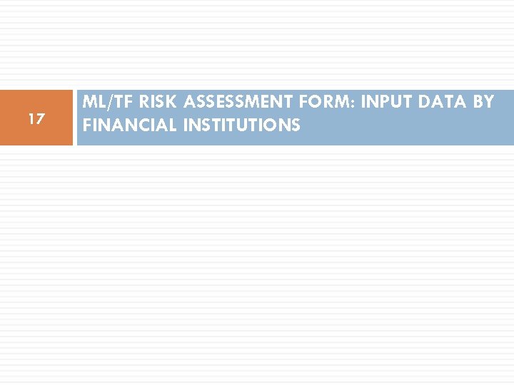 17 ML/TF RISK ASSESSMENT FORM: INPUT DATA BY FINANCIAL INSTITUTIONS 