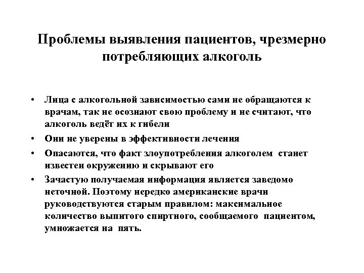 Проблемы выявления пациентов, чрезмерно потребляющих алкоголь • Лица с алкогольной зависимостью сами не обращаются