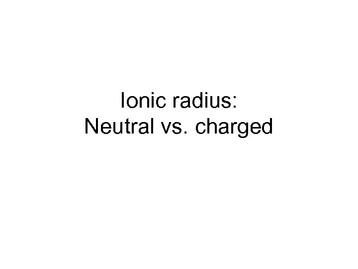 Ionic radius: Neutral vs. charged 