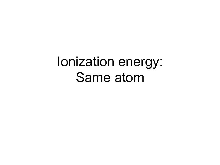 Ionization energy: Same atom 