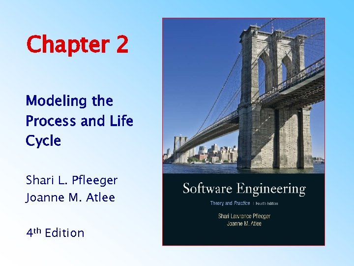 Chapter 2 Modeling the Process and Life Cycle Shari L. Pfleeger Joanne M. Atlee