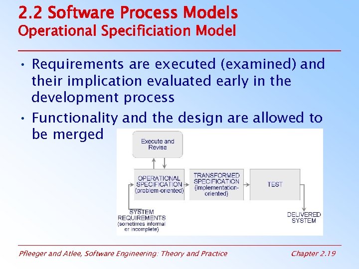 2. 2 Software Process Models Operational Specificiation Model • Requirements are executed (examined) and