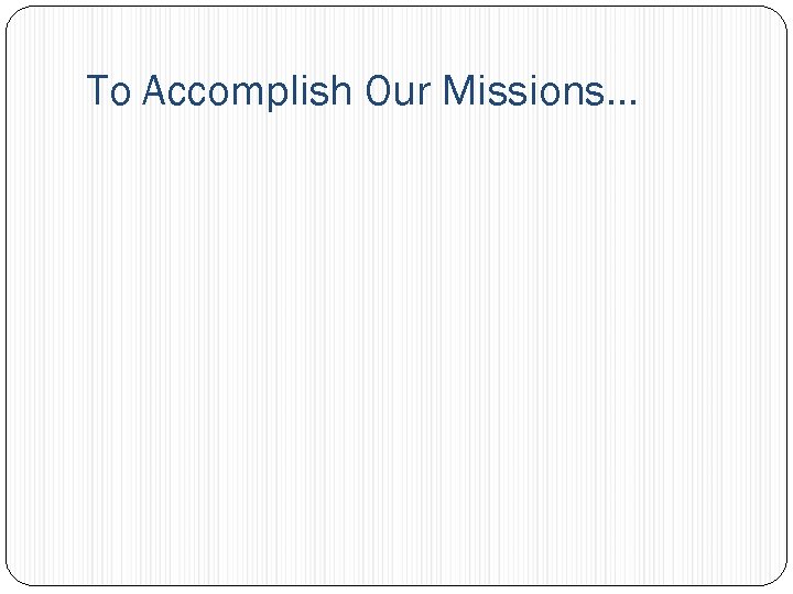 To Accomplish Our Missions… 