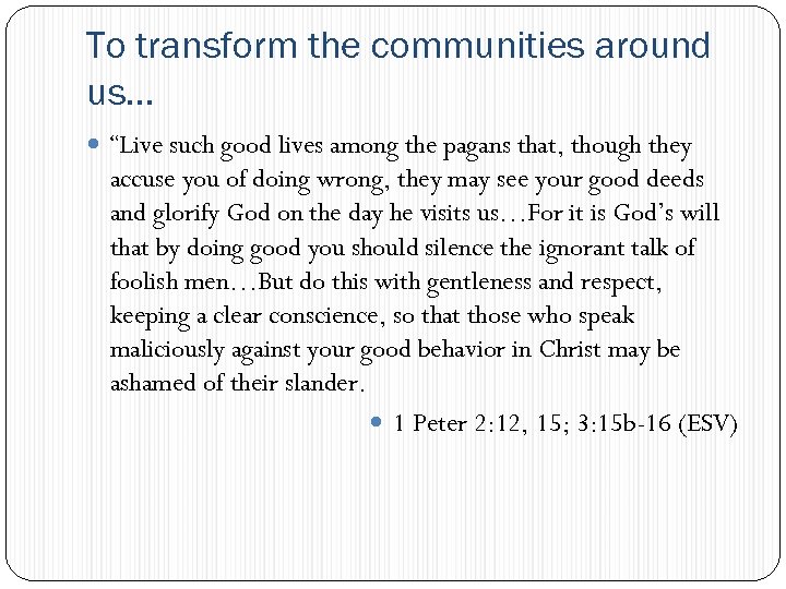 To transform the communities around us… “Live such good lives among the pagans that,
