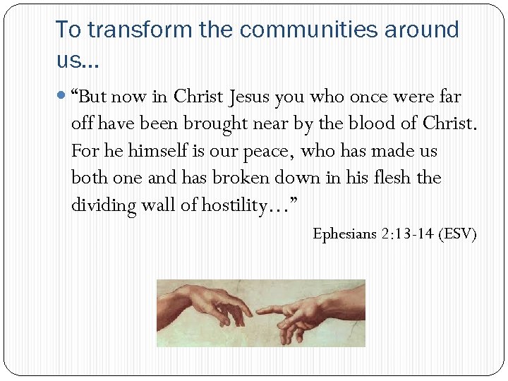 To transform the communities around us… “But now in Christ Jesus you who once