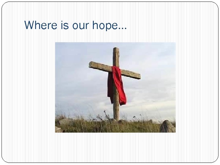 Where is our hope… 