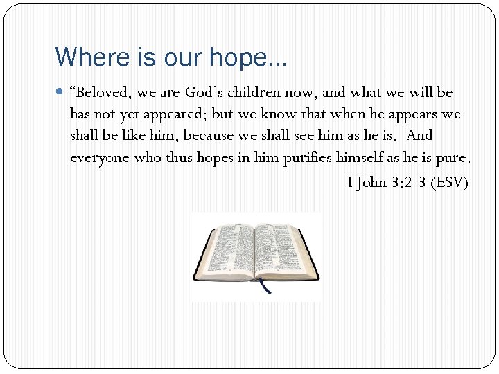 Where is our hope… “Beloved, we are God’s children now, and what we will
