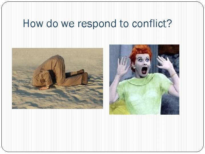 How do we respond to conflict? 
