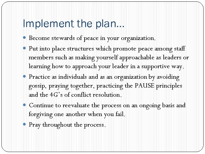 Implement the plan… Become stewards of peace in your organization. Put into place structures