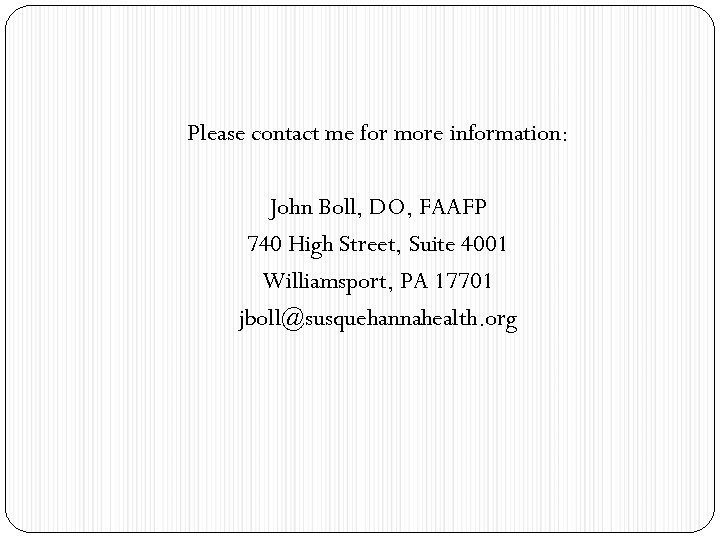 Please contact me for more information: John Boll, DO, FAAFP 740 High Street, Suite