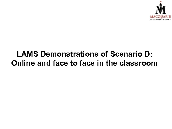 LAMS Demonstrations of Scenario D: Online and face to face in the classroom 