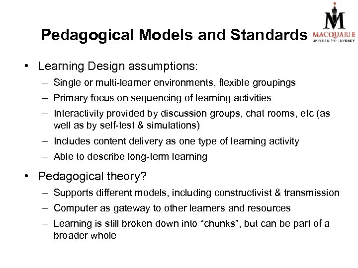 Pedagogical Models and Standards • Learning Design assumptions: – Single or multi-learner environments, flexible