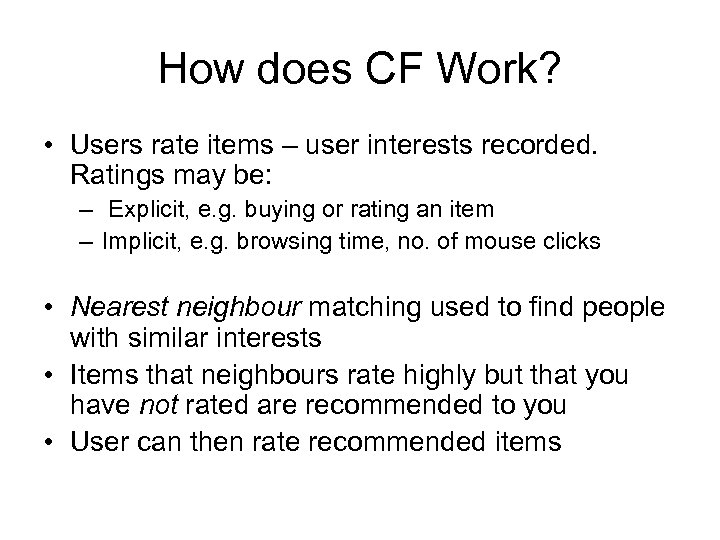 How does CF Work? • Users rate items – user interests recorded. Ratings may