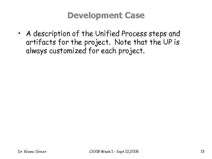 Development Case • A description of the Unified Process steps and artifacts for the