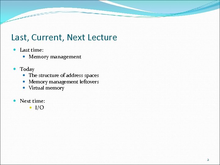 Last, Current, Next Lecture Last time: Memory management Today The structure of address spaces
