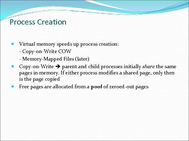 Process Creation Virtual memory speeds up process creation: - Copy-on-Write COW - Memory-Mapped Files