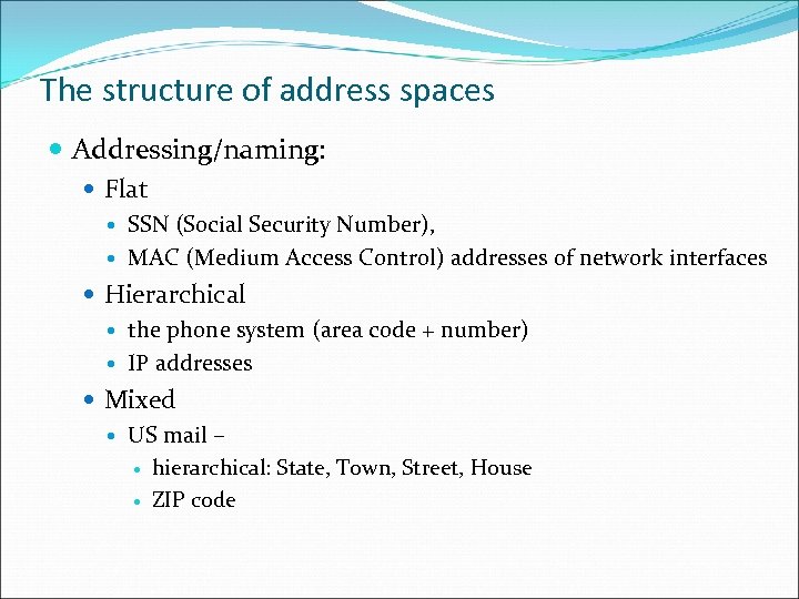 The structure of address spaces Addressing/naming: Flat SSN (Social Security Number), MAC (Medium Access