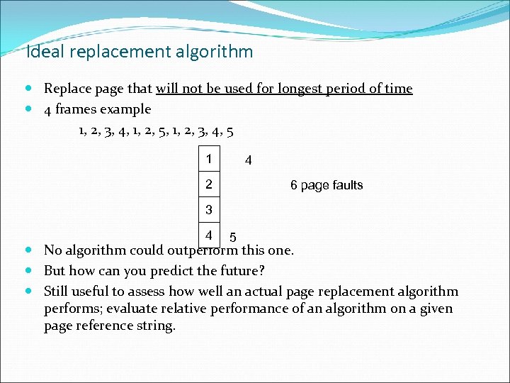 Ideal replacement algorithm Replace page that will not be used for longest period of