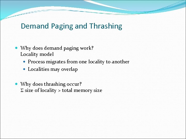 Demand Paging and Thrashing Why does demand paging work? Locality model Process migrates from
