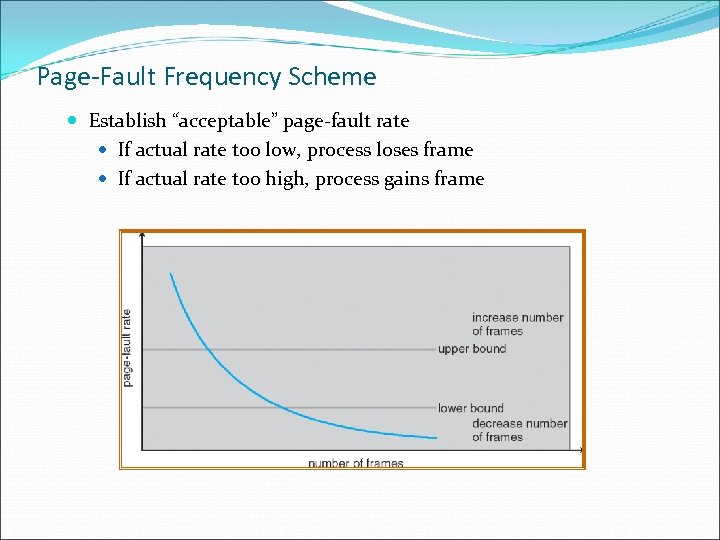 Page-Fault Frequency Scheme Establish “acceptable” page-fault rate If actual rate too low, process loses