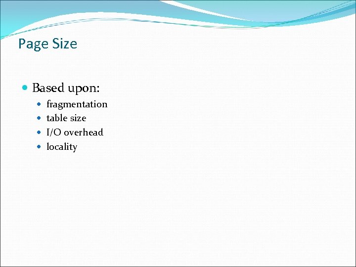Page Size Based upon: fragmentation table size I/O overhead locality 
