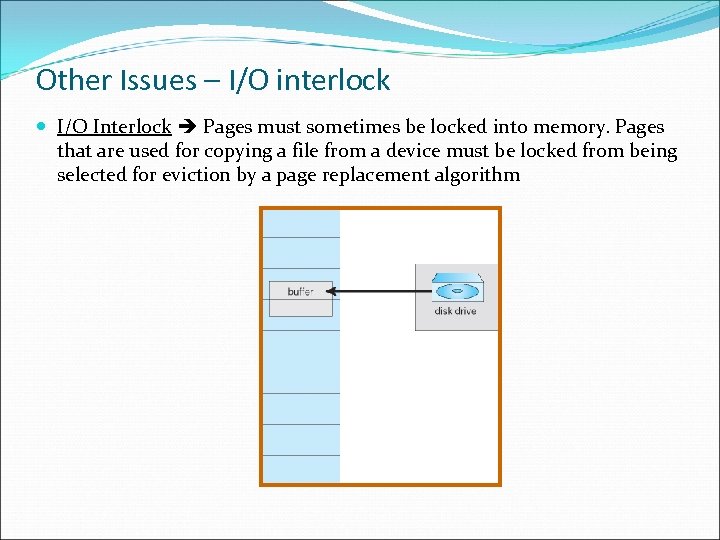 Other Issues – I/O interlock I/O Interlock Pages must sometimes be locked into memory.