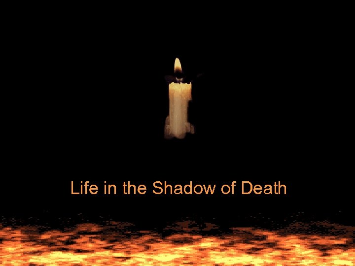 Life in the Shadow of Death 