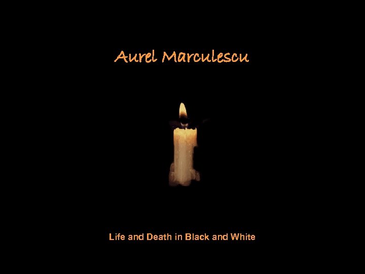 Aurel Marculescu Life and Death in Black and White 