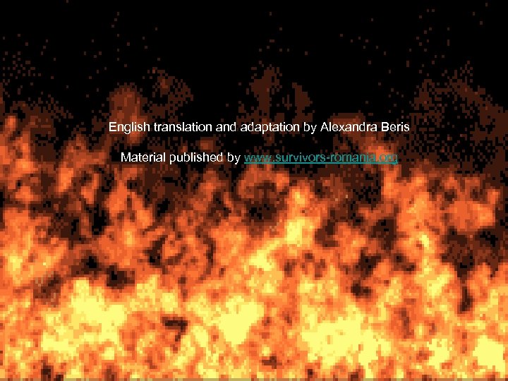 English translation and adaptation by Alexandra Beris Material published by www. survivors-romania. org 
