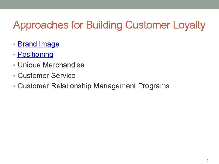 Approaches for Building Customer Loyalty • Brand Image • Positioning • Unique Merchandise •