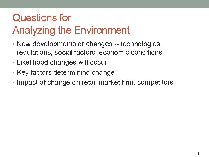 Questions for Analyzing the Environment • New developments or changes -- technologies, regulations, social