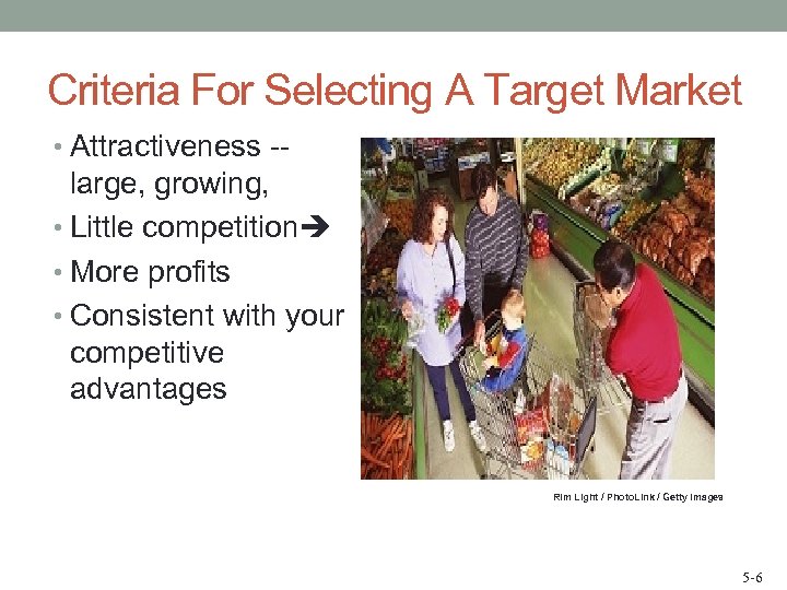 Criteria For Selecting A Target Market • Attractiveness -- large, growing, • Little competition