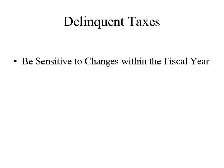 Delinquent Taxes • Be Sensitive to Changes within the Fiscal Year 