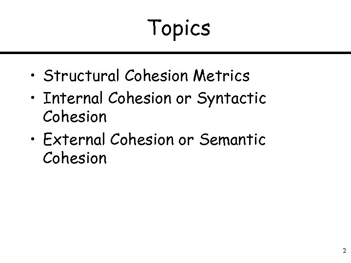 Topics • Structural Cohesion Metrics • Internal Cohesion or Syntactic Cohesion • External Cohesion