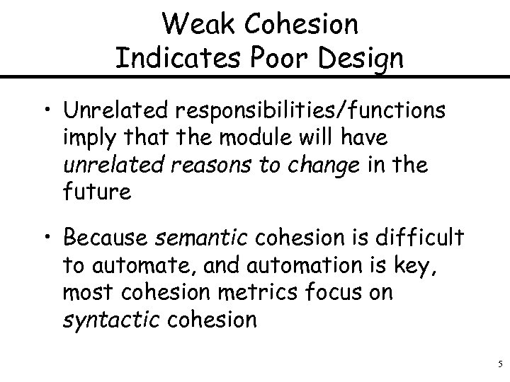 Weak Cohesion Indicates Poor Design • Unrelated responsibilities/functions imply that the module will have