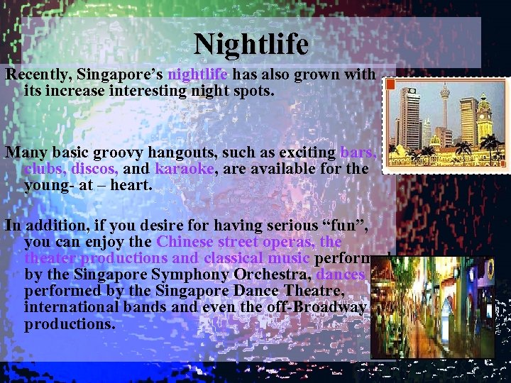 Nightlife Recently, Singapore’s nightlife has also grown with its increase interesting night spots. Many