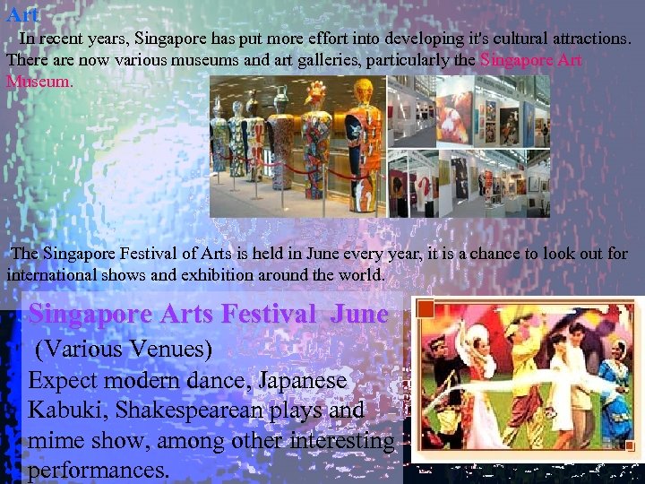 Art In recent years, Singapore has put more effort into developing it's cultural attractions.