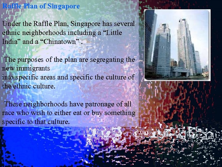 Raffle Plan of Singapore Under the Raffle Plan, Singapore has several ethnic neighborhoods including