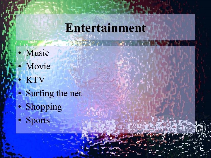 Entertainment • • • Music Movie KTV Surfing the net Shopping Sports 