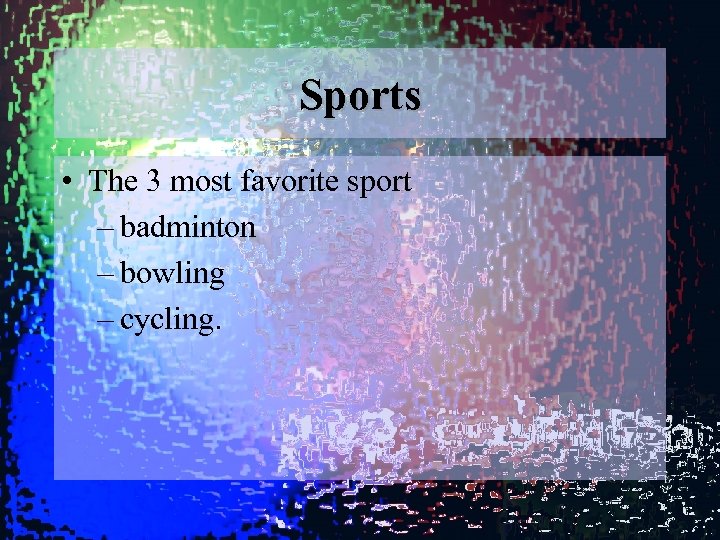 Sports • The 3 most favorite sport – badminton – bowling – cycling. 