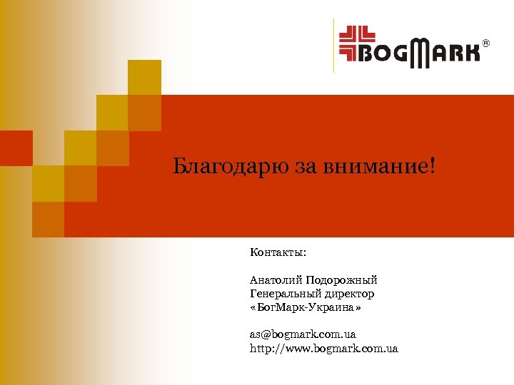 Благодарю за внимание! Контакты: Анатолий Подорожный Генеральный директор «Бог. Марк-Украина» as@bogmark. com. ua http: