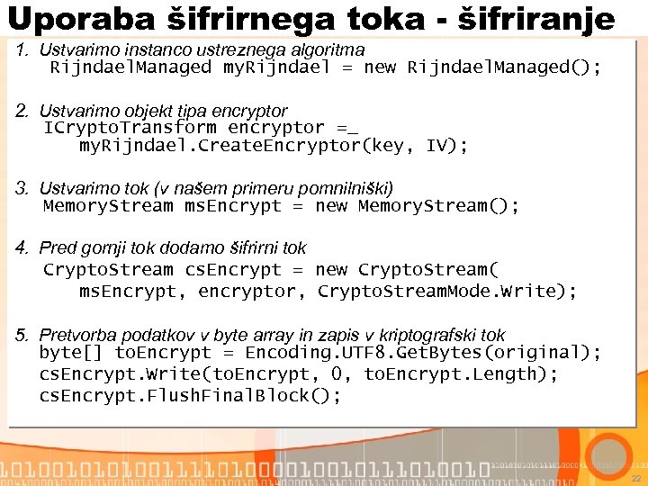Uporaba šifrirnega toka - šifriranje 1. Ustvarimo instanco ustreznega algoritma Rijndael. Managed my. Rijndael