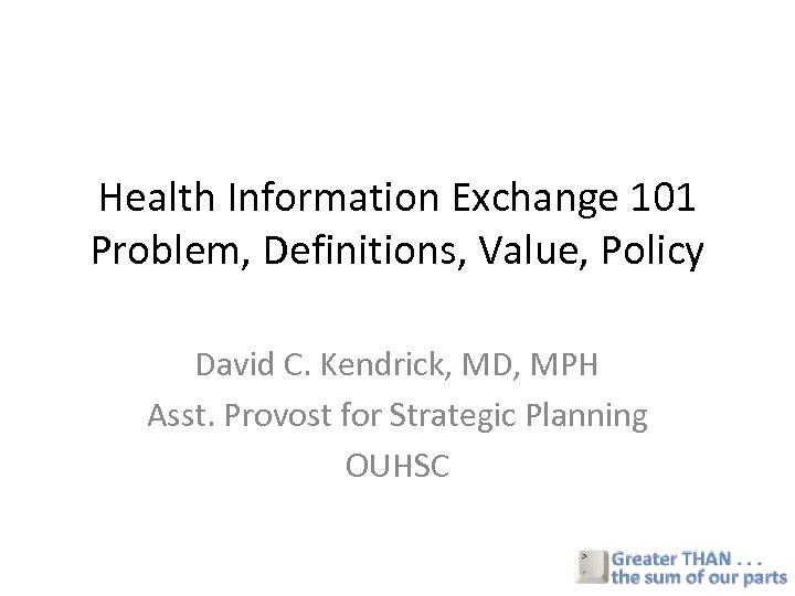 Health Information Exchange 101 Problem, Definitions, Value, Policy David C. Kendrick, MD, MPH Asst.