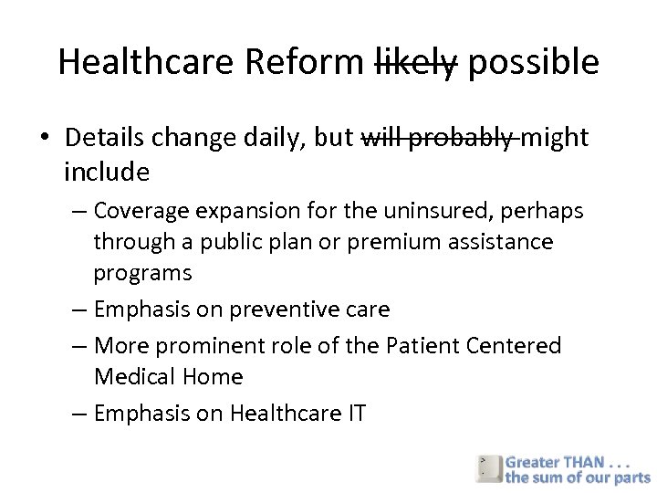 Healthcare Reform likely possible • Details change daily, but will probably might include –